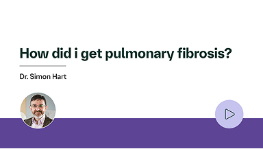 Watch Dr. Simon Hart discuss: How did I get pulmonary fibrosis? 